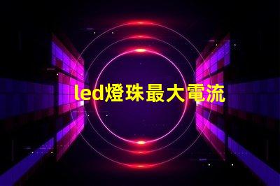 led燈珠最大電流