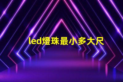 led燈珠最小多大尺寸