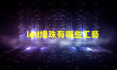 led燈珠有哪些工藝