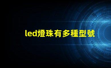 led燈珠有多種型號規格