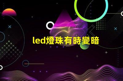 led燈珠有時變暗