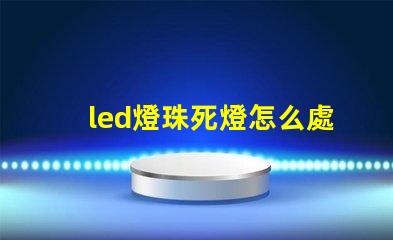 led燈珠死燈怎么處理