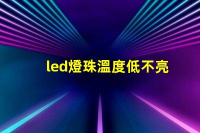 led燈珠溫度低不亮