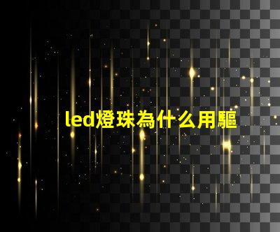 led燈珠為什么用驅動
