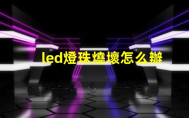 led燈珠燒壞怎么辦
