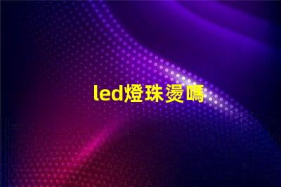 led燈珠燙嗎