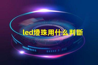 led燈珠用什么判斷好壞