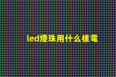 led燈珠用什么樣電池