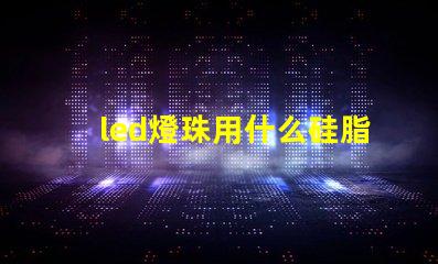 led燈珠用什么硅脂好