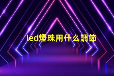 led燈珠用什么調節亮度