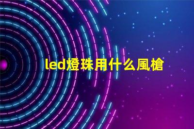 led燈珠用什么風槍