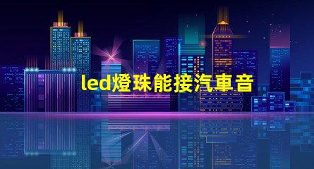 led燈珠能接汽車音響嗎