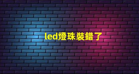 led燈珠裝錯了
