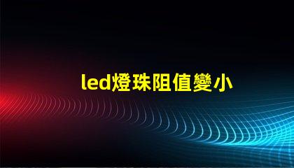 led燈珠阻值變小
