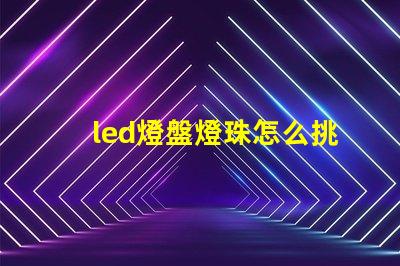 led燈盤燈珠怎么挑選