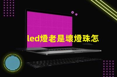 led燈老是壞燈珠怎么辦