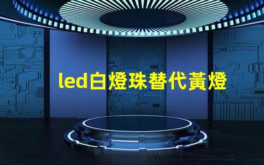 led白燈珠替代黃燈珠