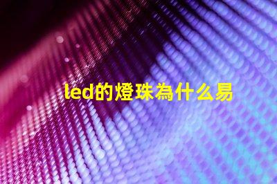 led的燈珠為什么易壞