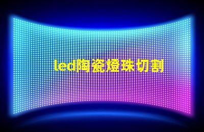 led陶瓷燈珠切割