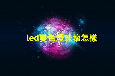 led雙色燈珠壞怎樣維修？