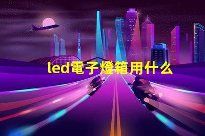 led電子燈箱用什么燈珠