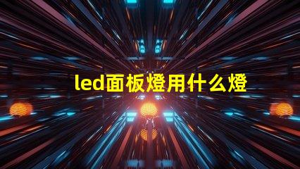 led面板燈用什么燈珠好