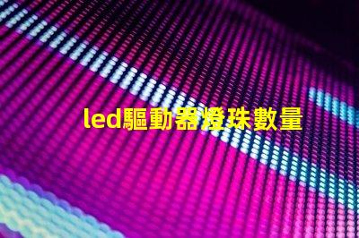 led驅動器燈珠數量