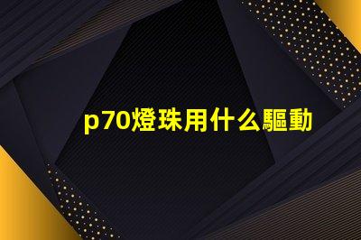 p70燈珠用什么驅動