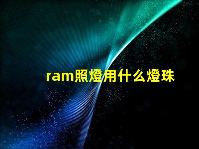 ram照燈用什么燈珠