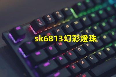 sk6813幻彩燈珠價格實惠,讓你的燈光更加絢麗