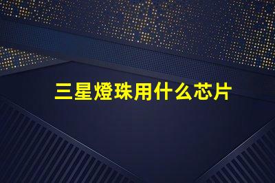 三星燈珠用什么芯片