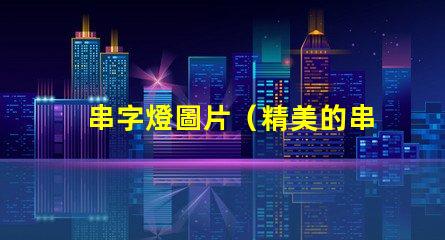 串字燈圖片（精美的串字燈效果展示）