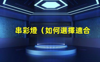 串彩燈（如何選擇適合的串彩燈）