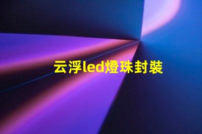 云浮led燈珠封裝