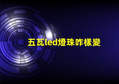五瓦led燈珠咋樣變光