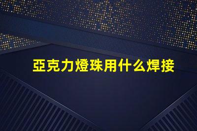 亞克力燈珠用什么焊接