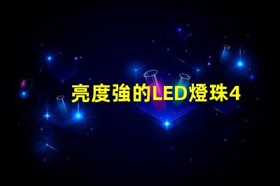 亮度強的LED燈珠4VLED燈珠的優勢