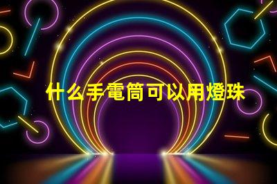 什么手電筒可以用燈珠