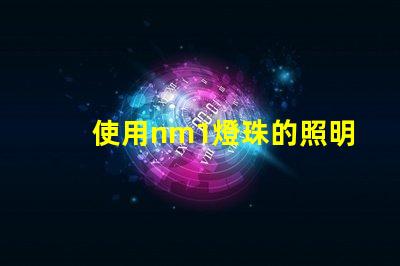 使用nm1燈珠的照明產(chǎn)品受到歡迎