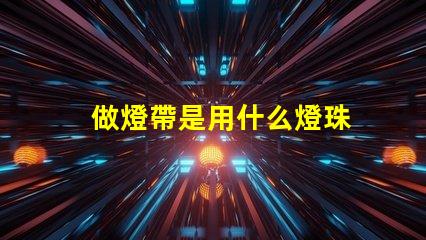做燈帶是用什么燈珠