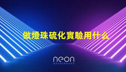 做燈珠硫化實驗用什么做