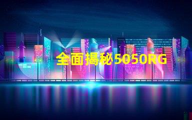 全面揭秘5050RGB幻彩燈珠規格書,讓你的燈光更加絢麗