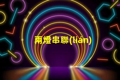 兩燈串聯(lián)(電路連接方式解析)