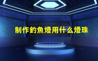 制作釣魚燈用什么燈珠
