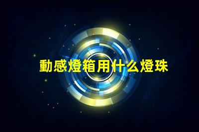 動感燈箱用什么燈珠