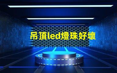 吊頂led燈珠好壞