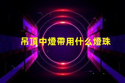 吊頂中燈帶用什么燈珠