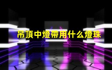 吊頂中燈帶用什么燈珠好