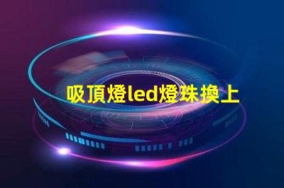 吸頂燈led燈珠換上不亮