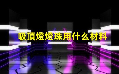 吸頂燈燈珠用什么材料的好